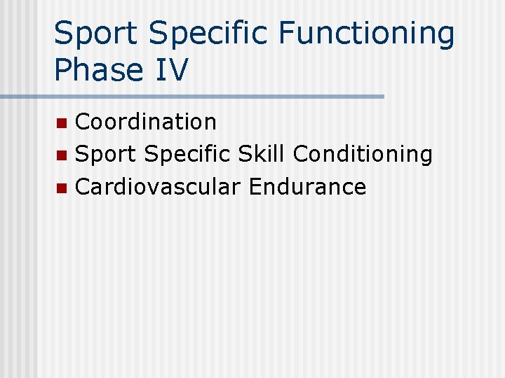Sport Specific Functioning Phase IV Coordination n Sport Specific Skill Conditioning n Cardiovascular Endurance