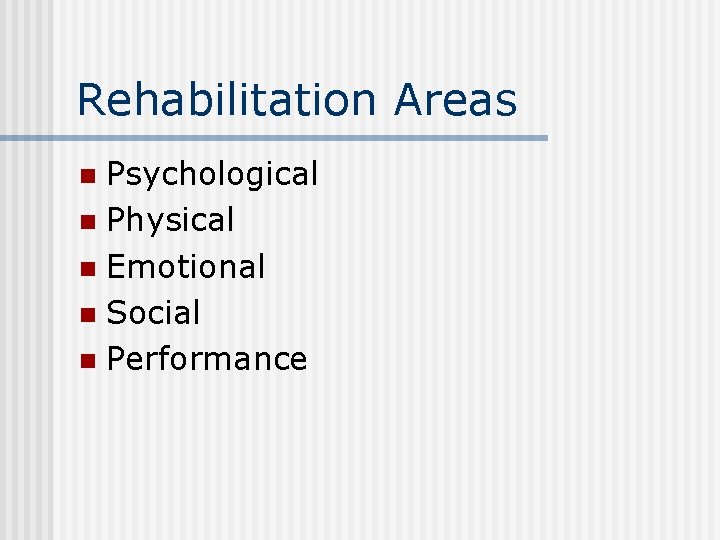 Rehabilitation Areas Psychological n Physical n Emotional n Social n Performance n 