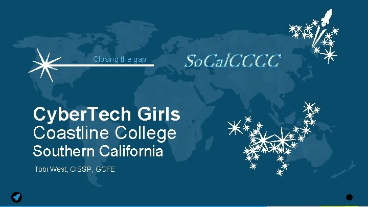 Closing the gap Cyber. Tech Girls Coastline College Southern California Tobi West, CISSP, GCFE