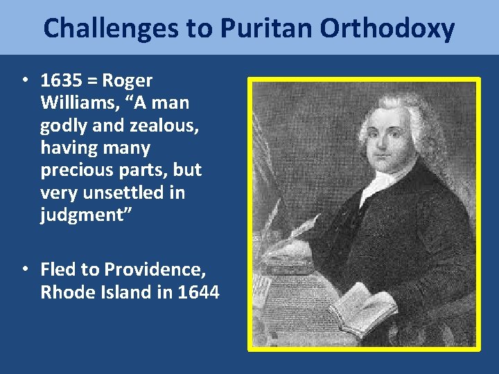 Challenges to Puritan Orthodoxy • 1635 = Roger Williams, “A man godly and zealous,