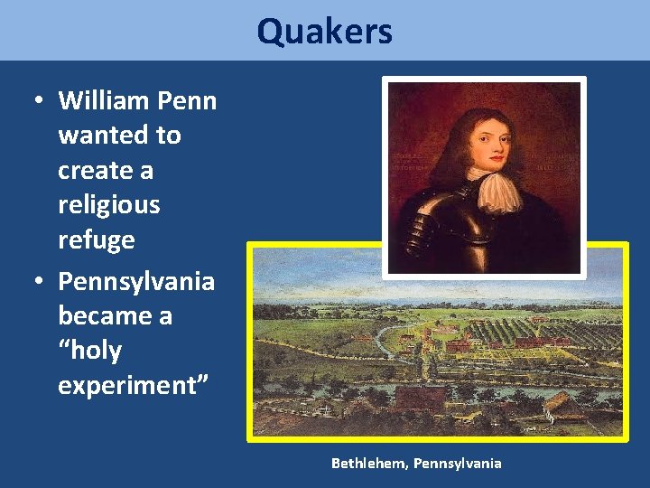 Quakers • William Penn wanted to create a religious refuge • Pennsylvania became a
