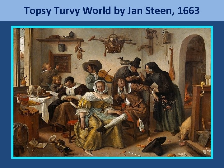 Topsy Turvy World by Jan Steen, 1663 