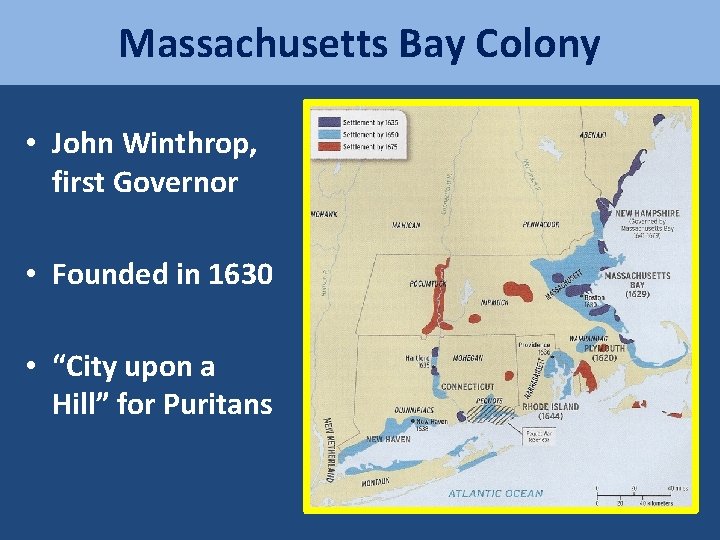 Massachusetts Bay Colony • John Winthrop, first Governor • Founded in 1630 • “City