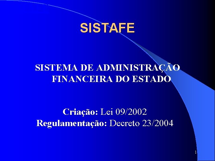 SISTAFE SISTEMA DE ADMINISTRAÇÃO FINANCEIRA DO ESTADO Criação: Lei 09/2002 Regulamentação: Decreto 23/2004 1 SISTAFE SISTEMA DE ADMINISTRAÇÃO FINANCEIRA DO ESTADO Criação: Lei 09/2002 Regulamentação: Decreto 23/2004 1