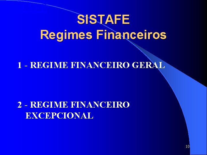 SISTAFE Regimes Financeiros 1 - REGIME FINANCEIRO GERAL 2 - REGIME FINANCEIRO EXCEPCIONAL 10 SISTAFE Regimes Financeiros 1 - REGIME FINANCEIRO GERAL 2 - REGIME FINANCEIRO EXCEPCIONAL 10