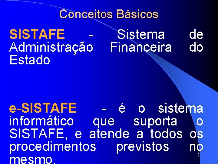 SISTAFE Conceitos Básicos SISTAFE - Sistema de Administração Financeira do Estado e-SISTAFE - é SISTAFE Conceitos Básicos SISTAFE - Sistema de Administração Financeira do Estado e-SISTAFE - é