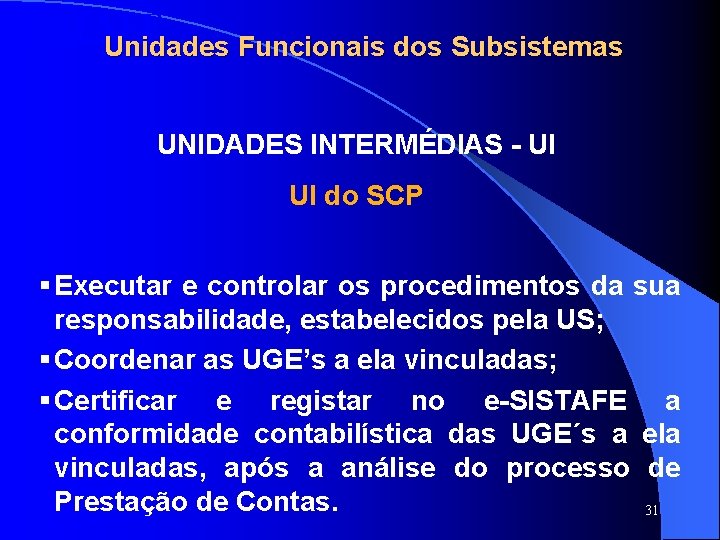 SISTAFE Unidades Funcionais dos Subsistemas UNIDADES INTERMÉDIAS - UI UI do SCP § Executar SISTAFE Unidades Funcionais dos Subsistemas UNIDADES INTERMÉDIAS - UI UI do SCP § Executar