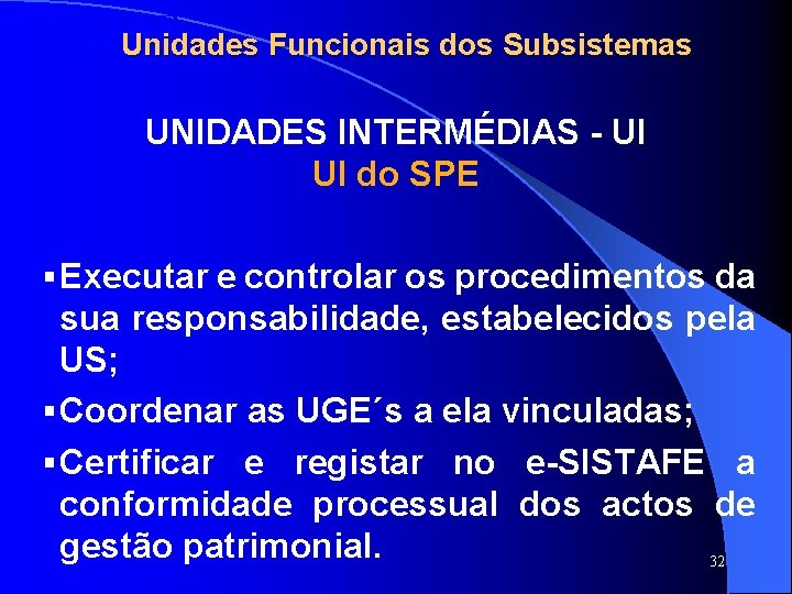 SISTAFE Unidades Funcionais dos Subsistemas UNIDADES INTERMÉDIAS - UI UI do SPE § Executar SISTAFE Unidades Funcionais dos Subsistemas UNIDADES INTERMÉDIAS - UI UI do SPE § Executar