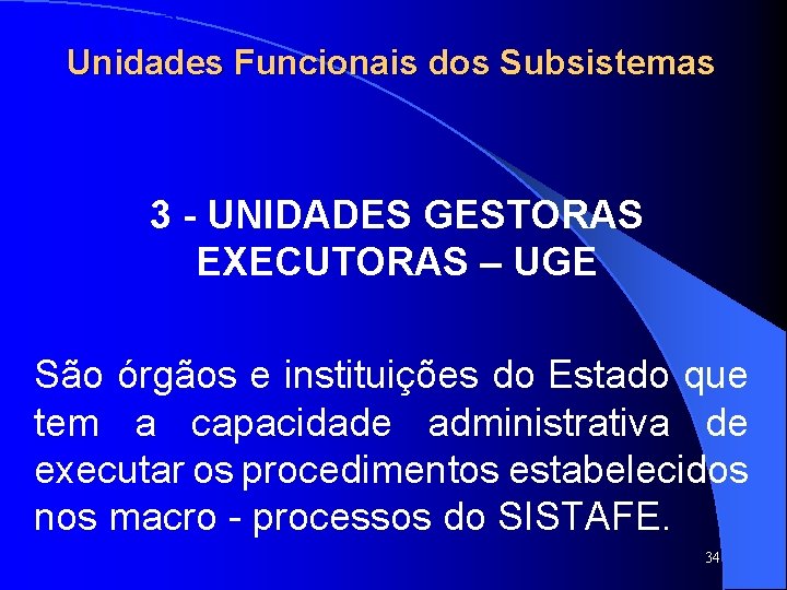 SISTAFE Unidades Funcionais dos Subsistemas 3 - UNIDADES GESTORAS EXECUTORAS – UGE São órgãos SISTAFE Unidades Funcionais dos Subsistemas 3 - UNIDADES GESTORAS EXECUTORAS – UGE São órgãos