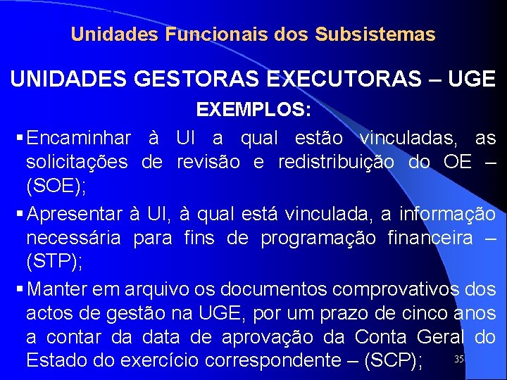 SISTAFE Unidades Funcionais dos Subsistemas UNIDADES GESTORAS EXECUTORAS – UGE EXEMPLOS: § Encaminhar à SISTAFE Unidades Funcionais dos Subsistemas UNIDADES GESTORAS EXECUTORAS – UGE EXEMPLOS: § Encaminhar à