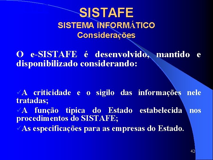 SISTAFE SISTEMA INFORMÁTICO Considerações O e-SISTAFE é desenvolvido, mantido e disponibilizado considerando: üA criticidade SISTAFE SISTEMA INFORMÁTICO Considerações O e-SISTAFE é desenvolvido, mantido e disponibilizado considerando: üA criticidade