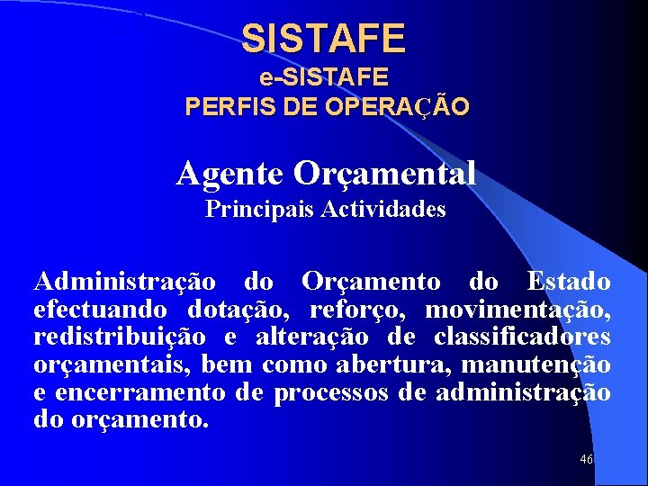 SISTAFE e-SISTAFE PERFIS DE OPERAÇÃO Agente Orçamental Principais Actividades Administração do Orçamento do Estado SISTAFE e-SISTAFE PERFIS DE OPERAÇÃO Agente Orçamental Principais Actividades Administração do Orçamento do Estado