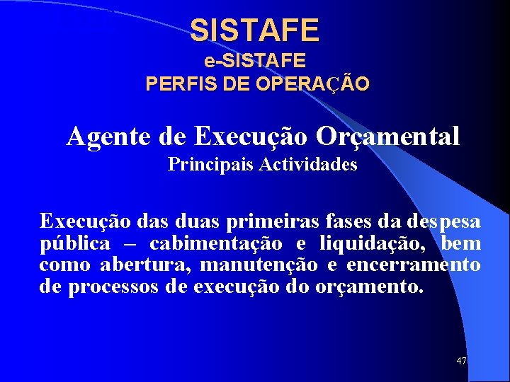 SISTAFE e-SISTAFE PERFIS DE OPERAÇÃO Agente de Execução Orçamental Principais Actividades Execução das duas SISTAFE e-SISTAFE PERFIS DE OPERAÇÃO Agente de Execução Orçamental Principais Actividades Execução das duas