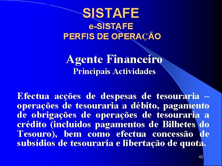 SISTAFE e-SISTAFE PERFIS DE OPERAÇÃO Agente Financeiro Principais Actividades Efectua acções de despesas de SISTAFE e-SISTAFE PERFIS DE OPERAÇÃO Agente Financeiro Principais Actividades Efectua acções de despesas de