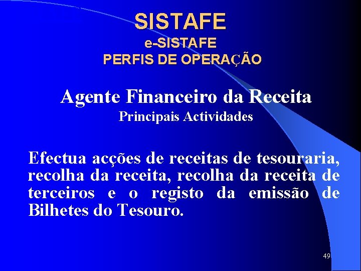 SISTAFE e-SISTAFE PERFIS DE OPERAÇÃO Agente Financeiro da Receita Principais Actividades Efectua acções de SISTAFE e-SISTAFE PERFIS DE OPERAÇÃO Agente Financeiro da Receita Principais Actividades Efectua acções de