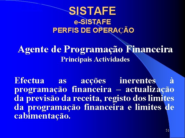 SISTAFE e-SISTAFE PERFIS DE OPERAÇÃO Agente de Programação Financeira Principais Actividades Efectua as acções SISTAFE e-SISTAFE PERFIS DE OPERAÇÃO Agente de Programação Financeira Principais Actividades Efectua as acções