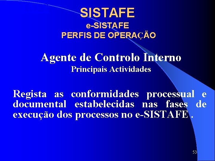 SISTAFE e-SISTAFE PERFIS DE OPERAÇÃO Agente de Controlo Interno Principais Actividades Regista as conformidades SISTAFE e-SISTAFE PERFIS DE OPERAÇÃO Agente de Controlo Interno Principais Actividades Regista as conformidades
