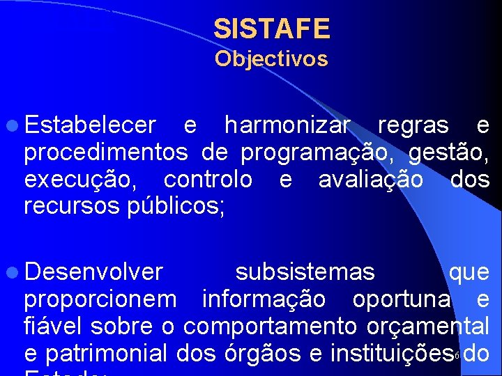 SISTAFE Objectivos l Estabelecer e harmonizar regras e procedimentos de programação, gestão, execução, controlo SISTAFE Objectivos l Estabelecer e harmonizar regras e procedimentos de programação, gestão, execução, controlo