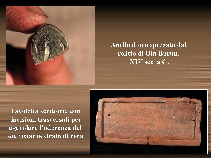 Anello d’oro spezzato dal relitto di Ulu Burun. XIV sec. a. C. Tavoletta scrittoria