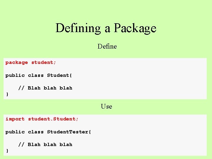 Defining a Package Define package student; public class Student{ // Blah blah } Use