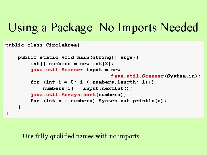 Using a Package: No Imports Needed public class Circle. Area{ public static void main(String[]