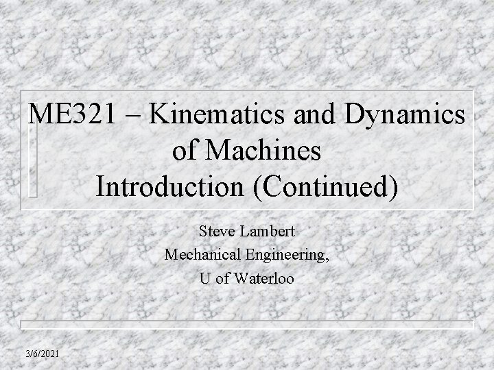 ME 321 – Kinematics and Dynamics of Machines Introduction (Continued) Steve Lambert Mechanical Engineering,