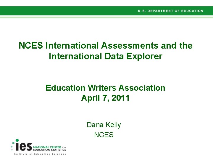 NCES International Assessments and the International Data Explorer Education Writers Association April 7, 2011