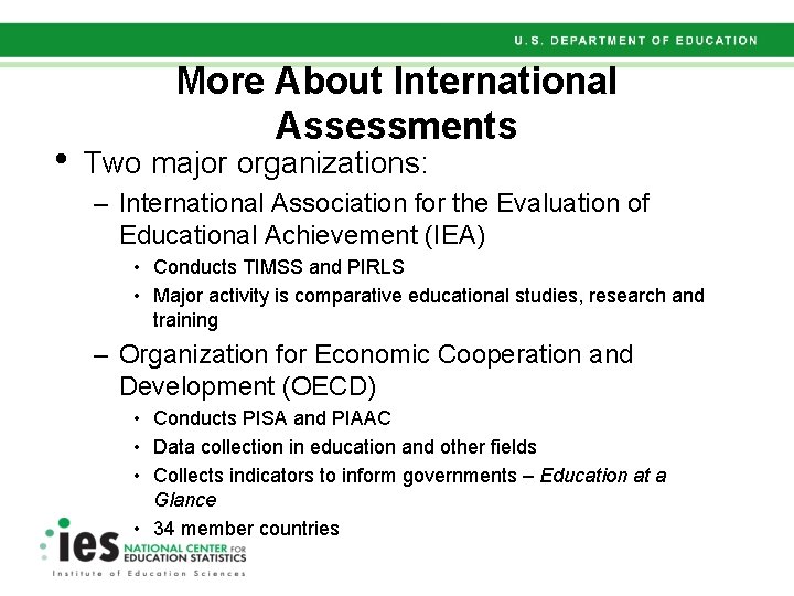  • More About International Assessments Two major organizations: – International Association for the