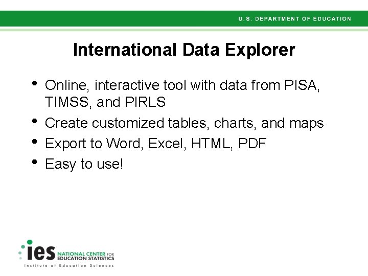 International Data Explorer • • Online, interactive tool with data from PISA, TIMSS, and