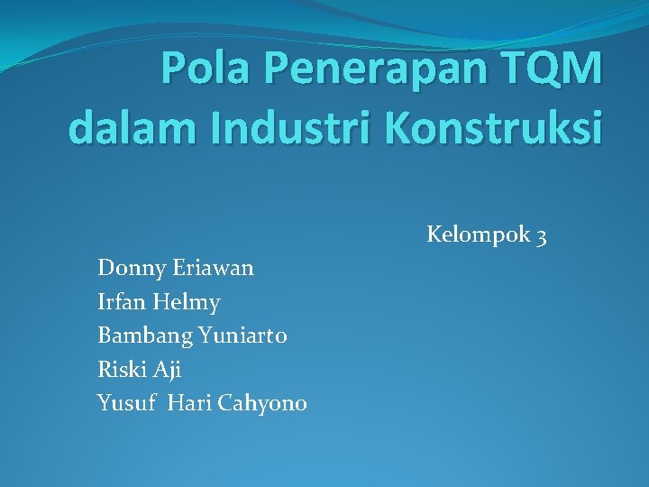 Pola Penerapan TQM dalam Industri Konstruksi Kelompok 3 Donny Eriawan Irfan Helmy Bambang Yuniarto