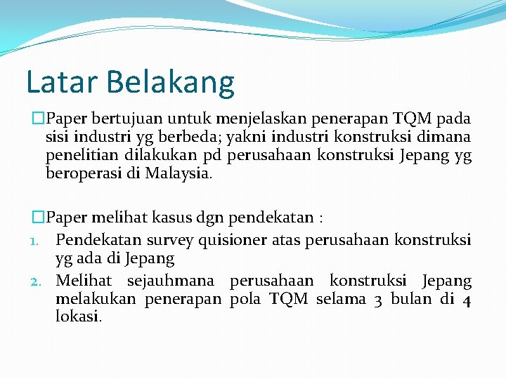 Latar Belakang �Paper bertujuan untuk menjelaskan penerapan TQM pada sisi industri yg berbeda; yakni