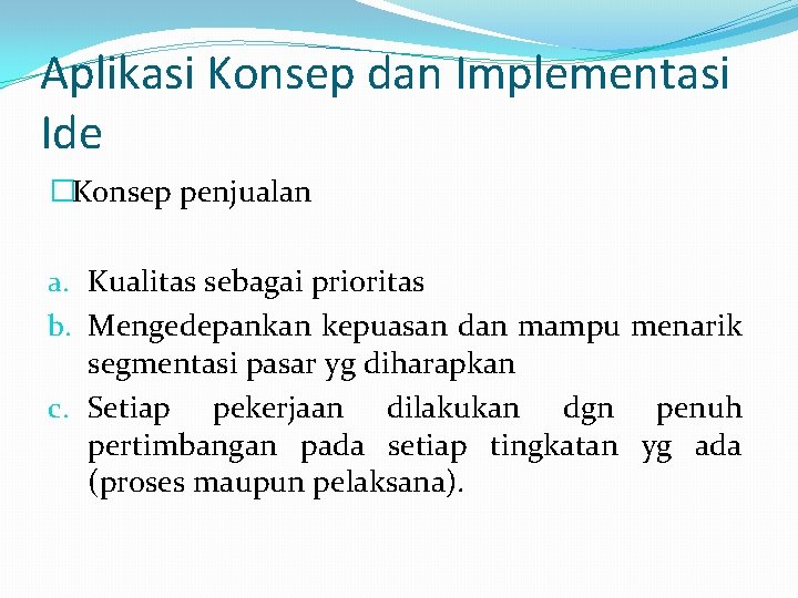 Aplikasi Konsep dan Implementasi Ide �Konsep penjualan a. Kualitas sebagai prioritas b. Mengedepankan kepuasan