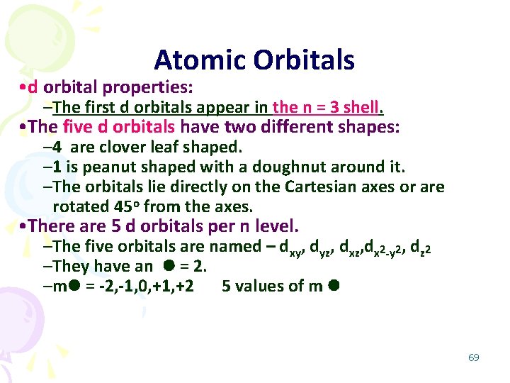 Atomic Orbitals • d orbital properties: –The first d orbitals appear in the n