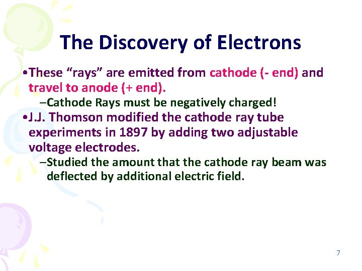 The Discovery of Electrons • These “rays” are emitted from cathode (- end) and