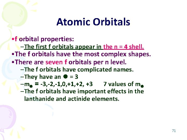 Atomic Orbitals • f orbital properties: –The first f orbitals appear in the n