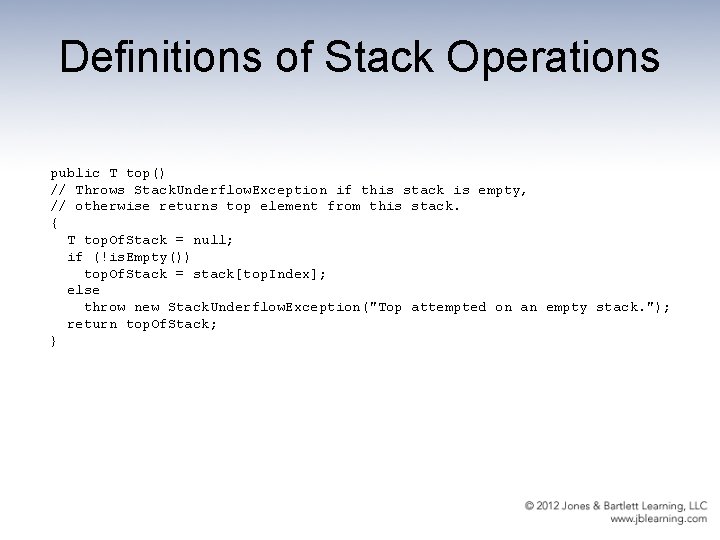 Definitions of Stack Operations public T top() // Throws Stack. Underflow. Exception if this