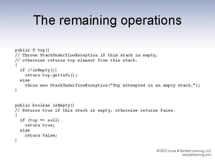 The remaining operations public T top() // Throws Stack. Underflow. Exception if this stack