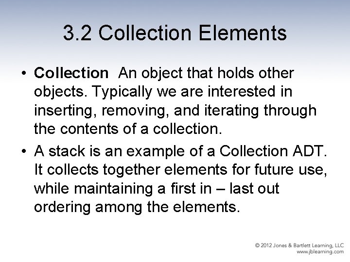 3. 2 Collection Elements • Collection An object that holds other objects. Typically we