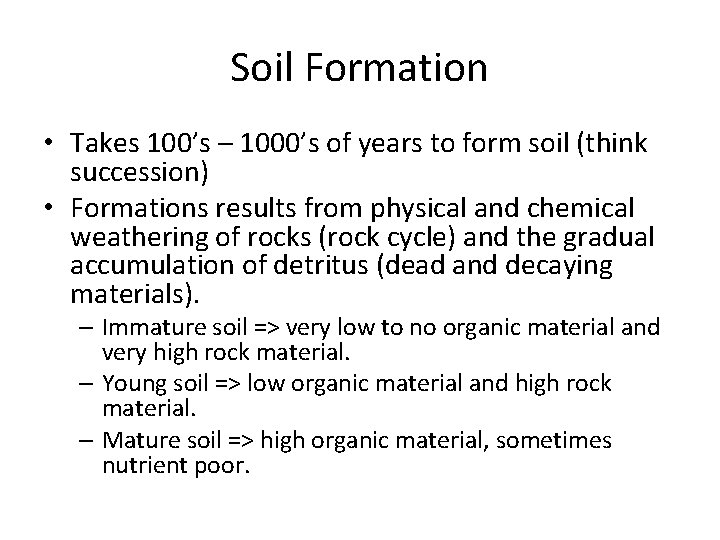 Soil Formation • Takes 100’s – 1000’s of years to form soil (think succession) Soil Formation • Takes 100’s – 1000’s of years to form soil (think succession)