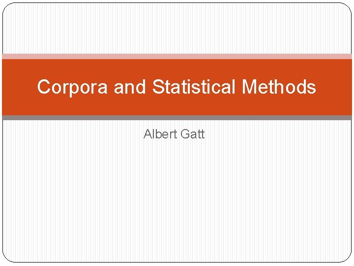 Corpora and Statistical Methods Albert Gatt 