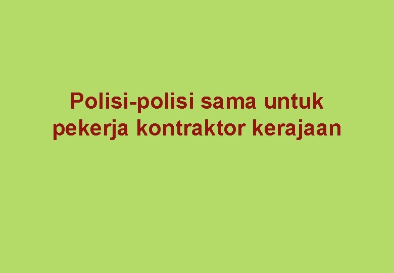 Polisi-polisi sama untuk pekerja kontraktor kerajaan 