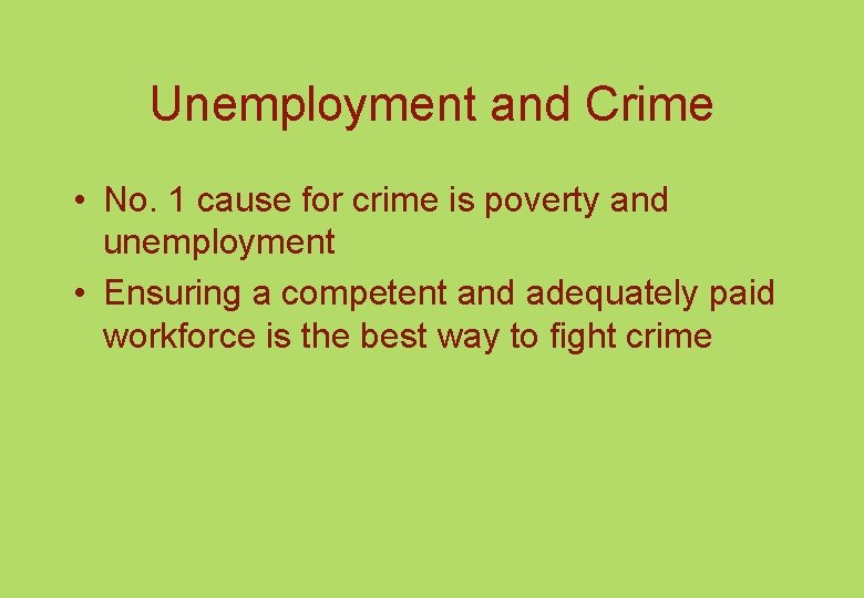 Unemployment and Crime • No. 1 cause for crime is poverty and unemployment •