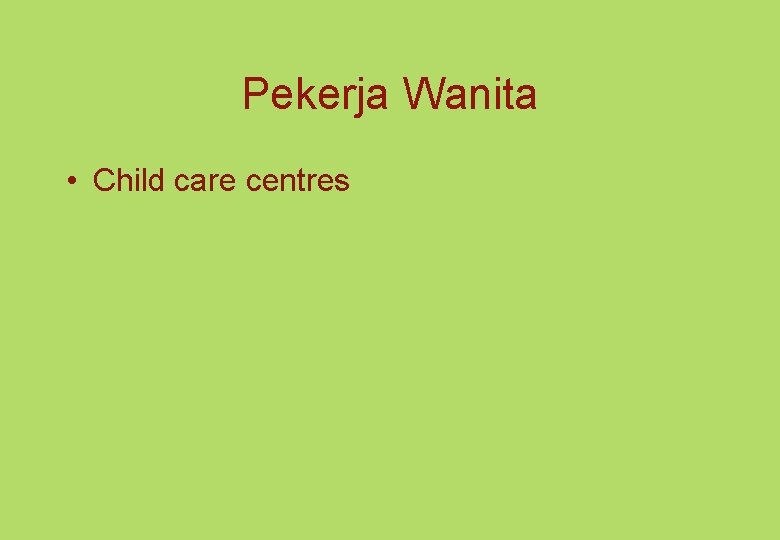 Pekerja Wanita • Child care centres 