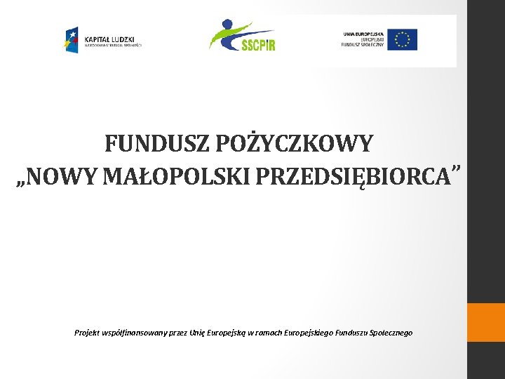 FUNDUSZ POŻYCZKOWY „NOWY MAŁOPOLSKI PRZEDSIĘBIORCA” Projekt współfinansowany przez Unię Europejską w ramach Europejskiego Funduszu