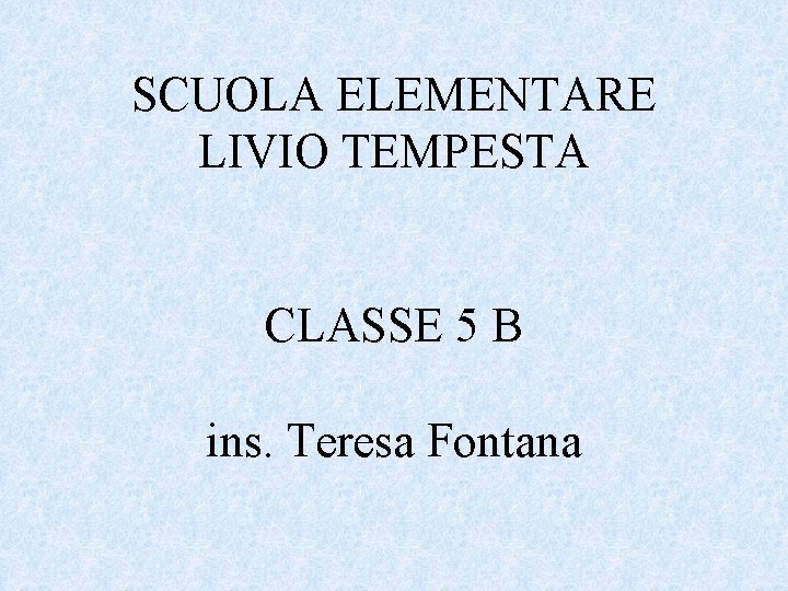 SCUOLA ELEMENTARE LIVIO TEMPESTA CLASSE 5 B ins. Teresa Fontana 