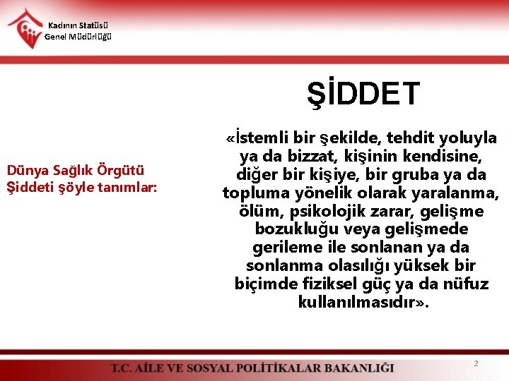 Kadının Statüsü Genel Müdürlüğü ŞİDDET Dünya Sağlık Örgütü Şiddeti şöyle tanımlar: «İstemli bir şekilde,