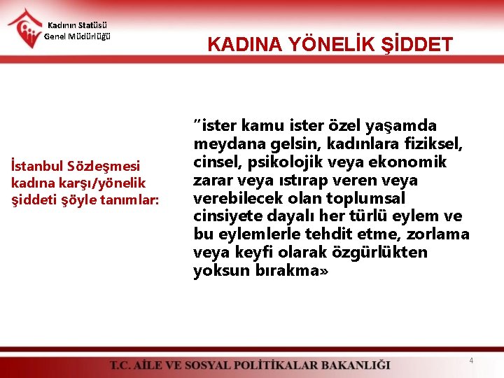 Kadının Statüsü Genel Müdürlüğü İstanbul Sözleşmesi kadına karşı/yönelik şiddeti şöyle tanımlar: KADINA YÖNELİK ŞİDDET