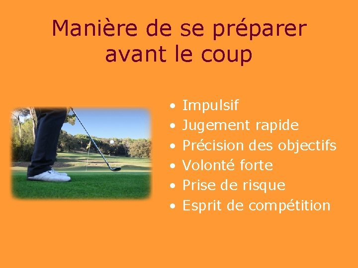 Manière de se préparer avant le coup • • • Impulsif Jugement rapide Précision