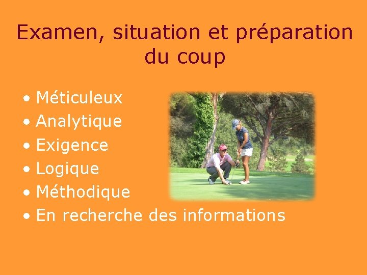 Examen, situation et préparation du coup • Méticuleux • Analytique • Exigence • Logique