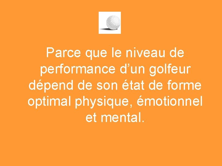 Parce que le niveau de performance d’un golfeur dépend de son état de forme